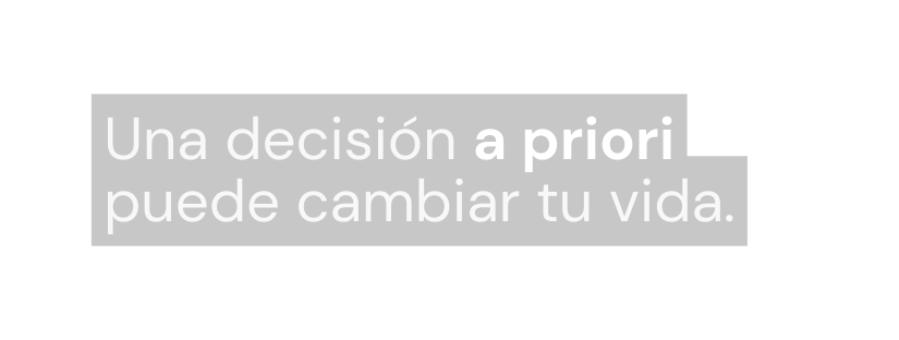 Una decisión a priori puede cambiar tu vida